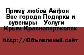 Приму любой Айфон  - Все города Подарки и сувениры » Услуги   . Крым,Красноперекопск